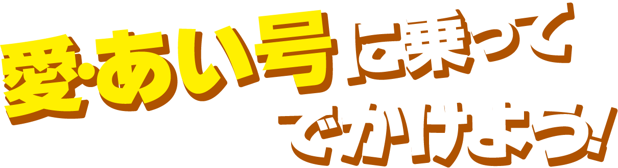 愛・あい号に乗ってでかけよう！